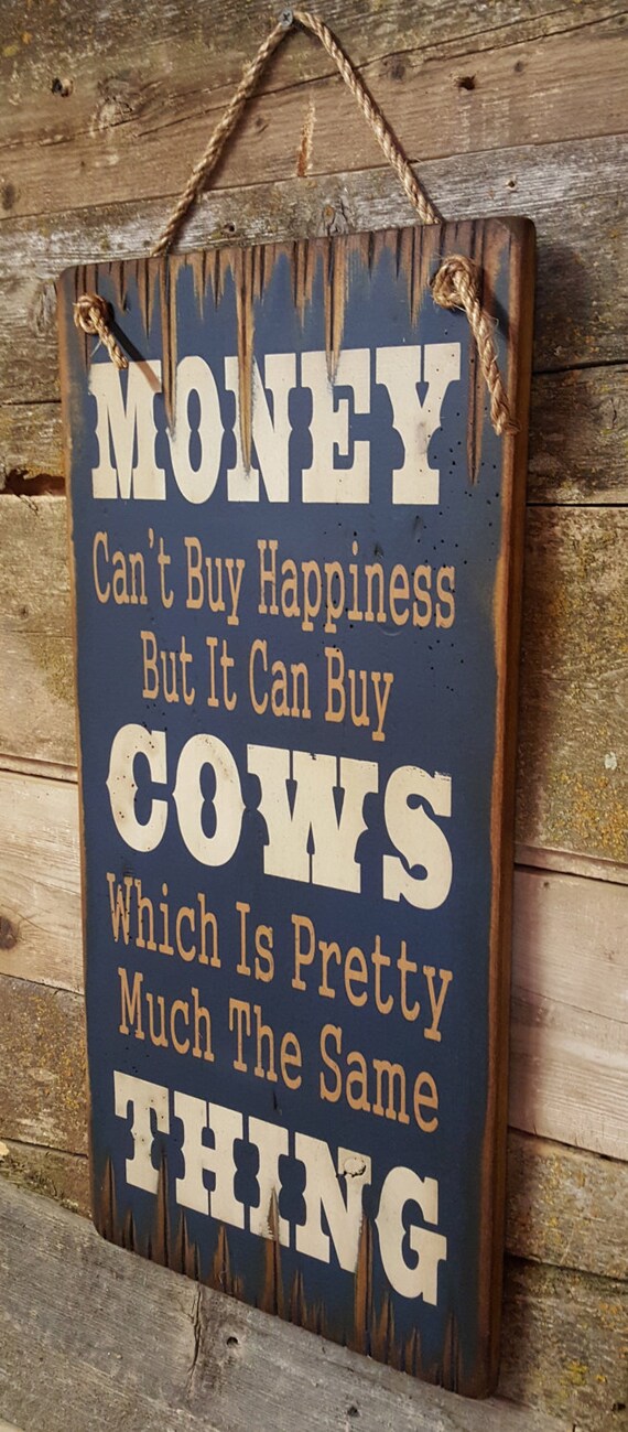 Money Can't Buy Happiness But It Can Buy Cows Which Is