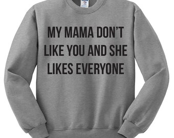 My Mama Don't Like You And She Likes Everyone Oversized Sweater - Justin Bieber Love Yourself Hipster Instagram Teen Girl Gift Song Lyric