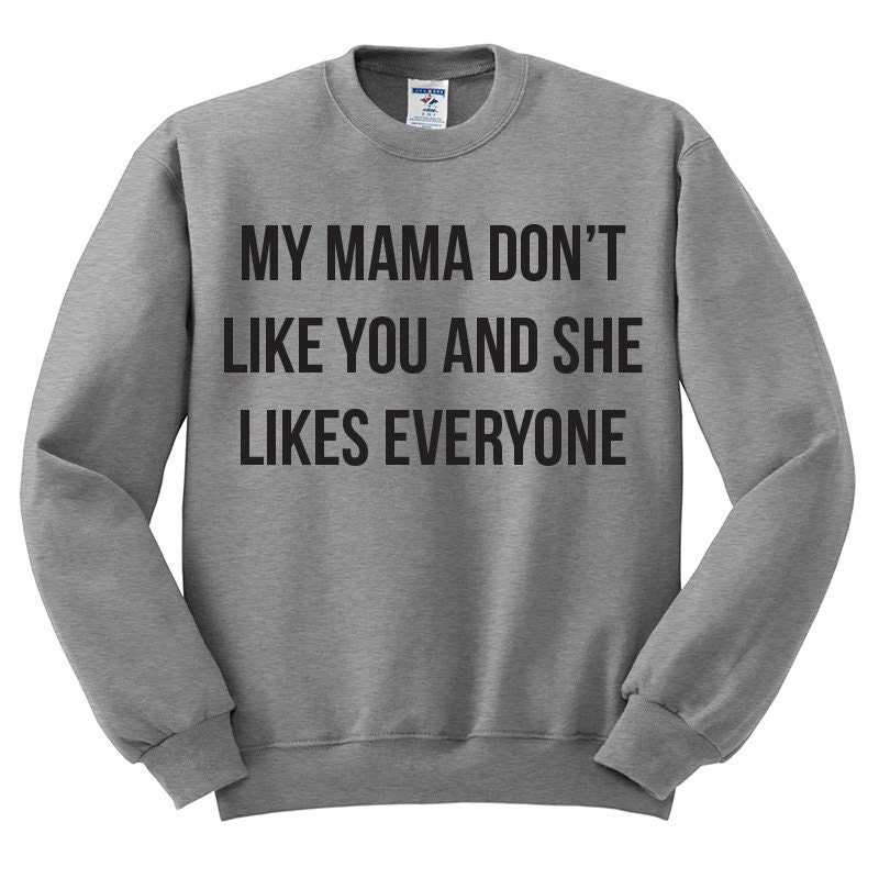 My Mama Don't Like You And She Likes Everyone Oversized