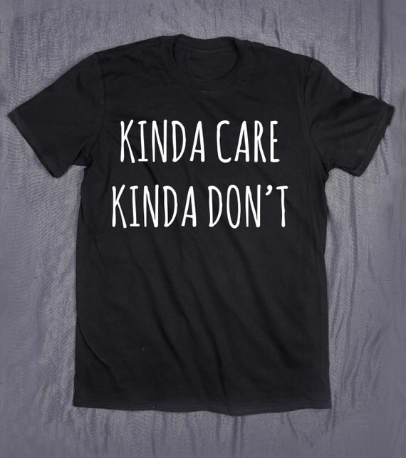 Sarcastic Shirt Kinda Care Kinda Dont Slogan Tee