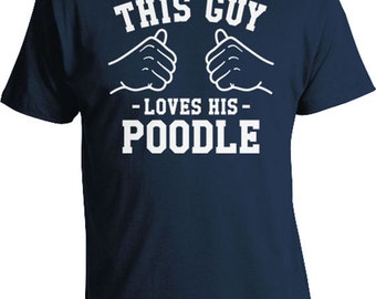 This Guy Loves His Poodle Shirt Animal Lover Gifts For Pet Lovers T Shirt Dog Lover TShirt Gift Ideas For Him Presents Mens Tee TGW-79