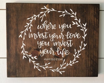 Where You Invest your Love, You Invest your Life - Mumford and Sons Wood Sign