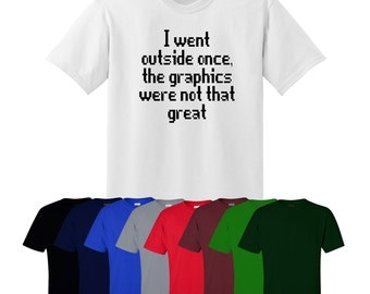 I Went Outside Once, The Graphics Were Not That Great Gamer Printed T-shirt Womens Mens S-XXL