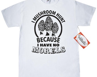 I Have No Morels T-Shirt by Inktastic