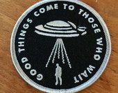 Good Things Come To Those Who Wait UFO alien embroidered patch 3" by Mike Haddad