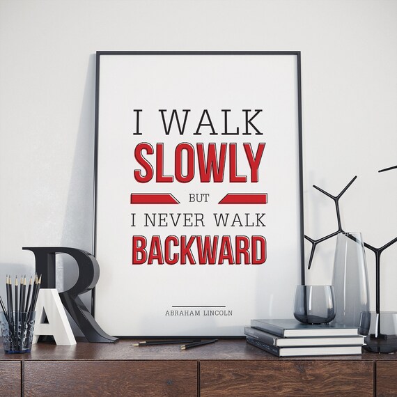 I Walk Slowly but I Never Walk Backward Quote Print by MeloPrints