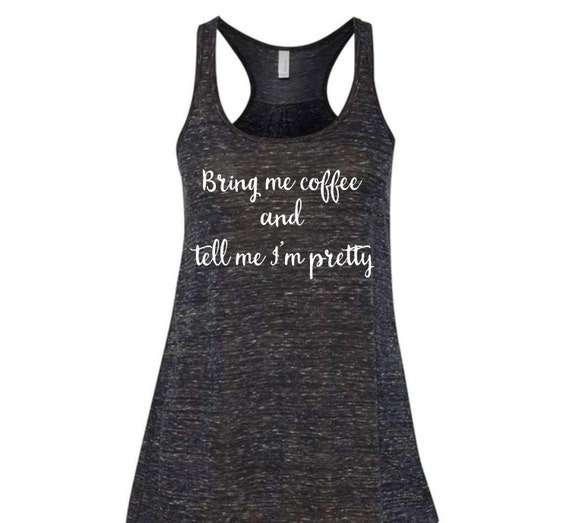 Bring me coffee and tell me I'm pretty Flowy by BLNDesigns on Etsy