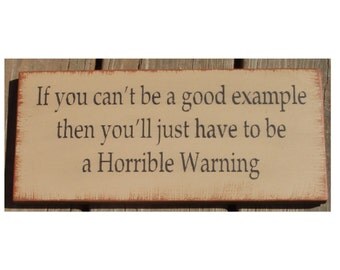 If you can't be a good example... horrible warning wood sign funny