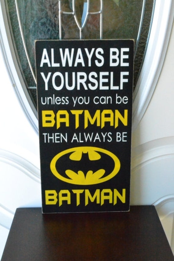 Always be yourself unless you can be Batman by CreativeTouchWood2