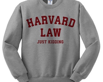 Harvard Law Just Kidding Sweatshirt - Harvard Law Sweatshirt; Funny Shirt; Hipster Shirt; Harvard Sweatshirt