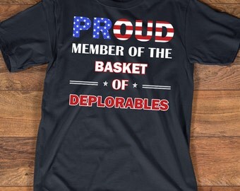Proud Member of the Basket of Deplorables T-shirt | #BasketOfDeplorables shirt | Vote For Trump 2016 Shirt Collection | Sizes up to 3XL