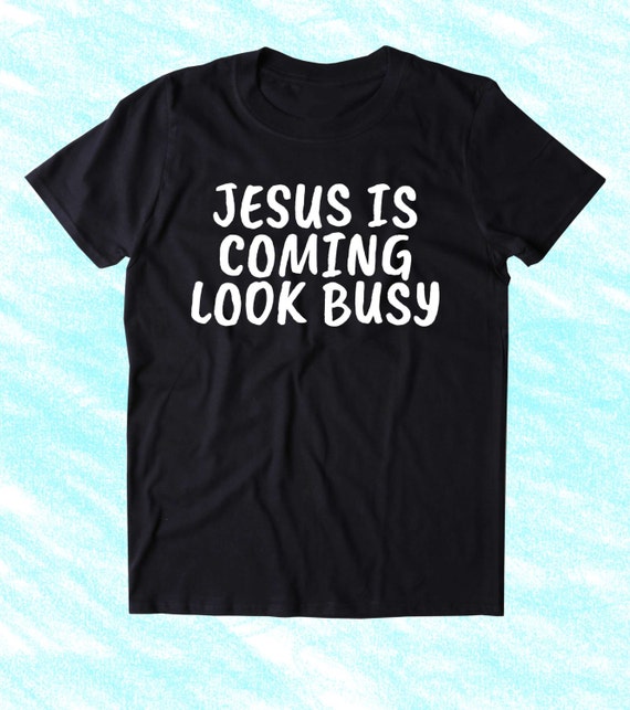 jesus is coming look busy t shirt