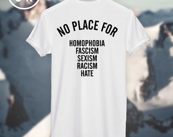 NO PLACE for homophobia fascism sexism racism hate T-SHIRT unisex top *Get a Free Tee!