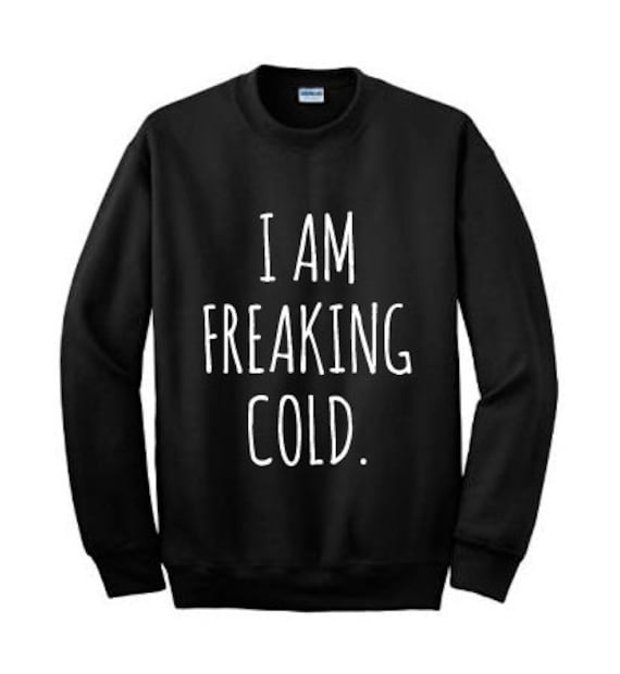 Items similar to Unisex Sweatshirt, I Am Freaking Cold on Etsy