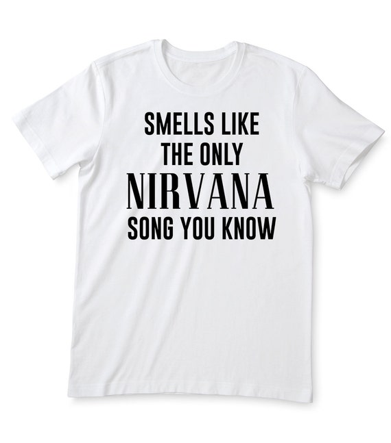 smells like the only nirvana song you know shirt