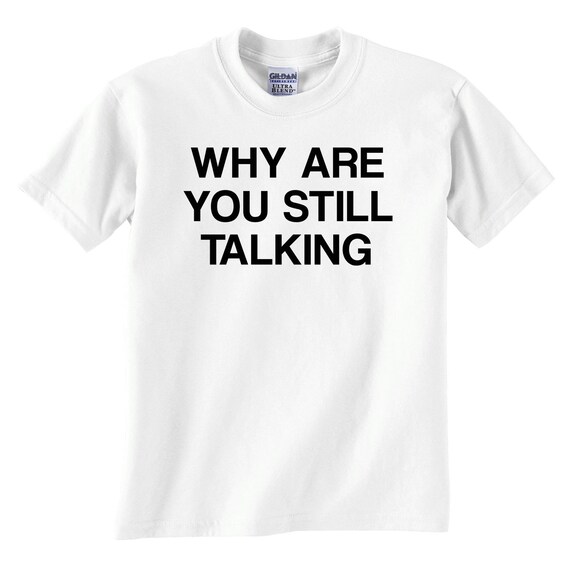 Why Are You Still Talking Tshirt Free Shipping Why by impulsee