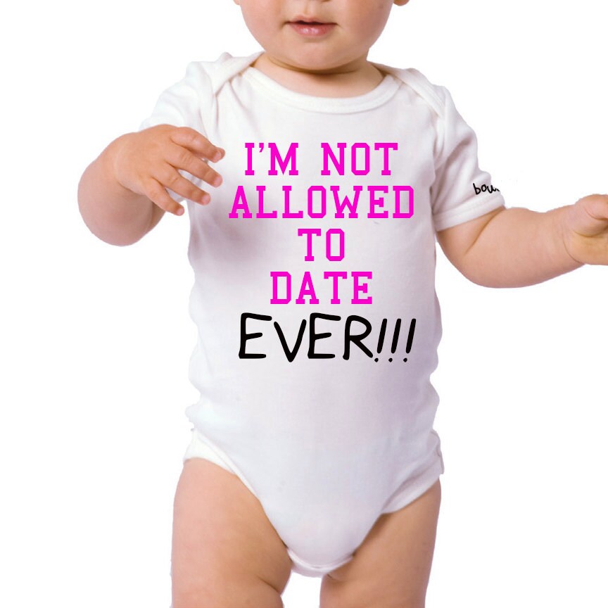 I'm Im Not Allowed To Date Ever Baby Onsie Onesie Onsy