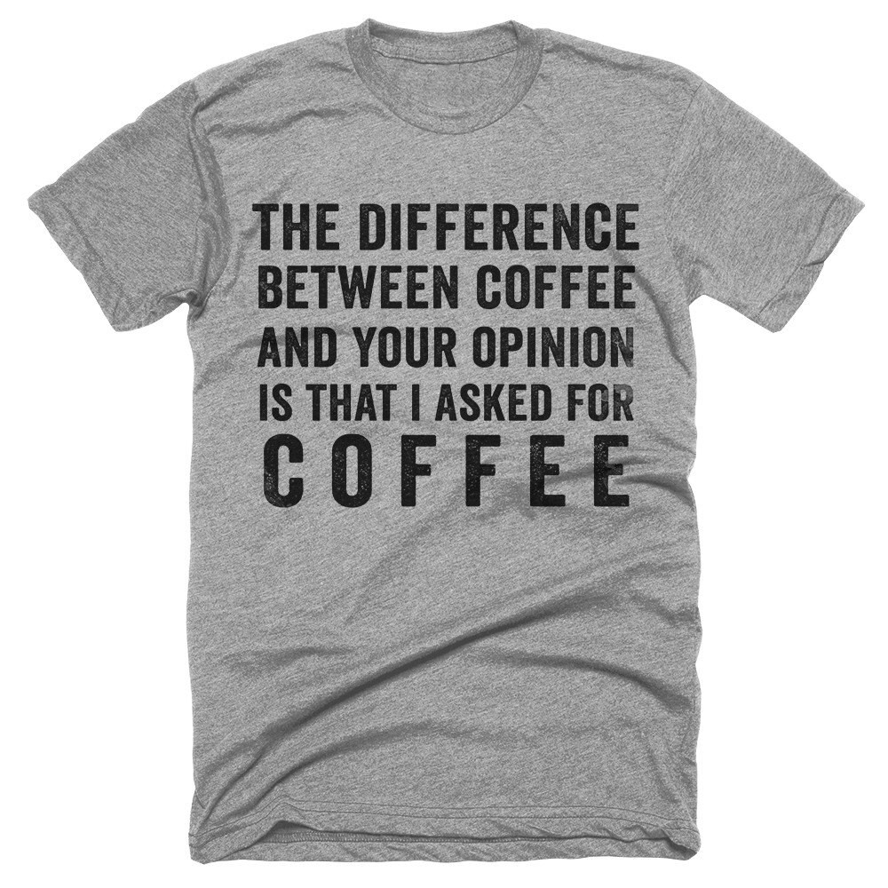 the-difference-between-coffee-and-your-opinion-is-that-i-asked-for ...