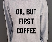 ok but first coffee sweatshirt