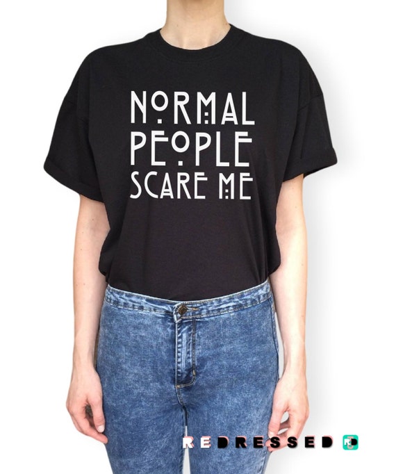Normal People Scare Me // T-Shirt // Unisex // by REDRESSEDco