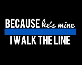 Police Wife Decal, Thin Blue Line, Because he's mine I walk the line, Back the blue