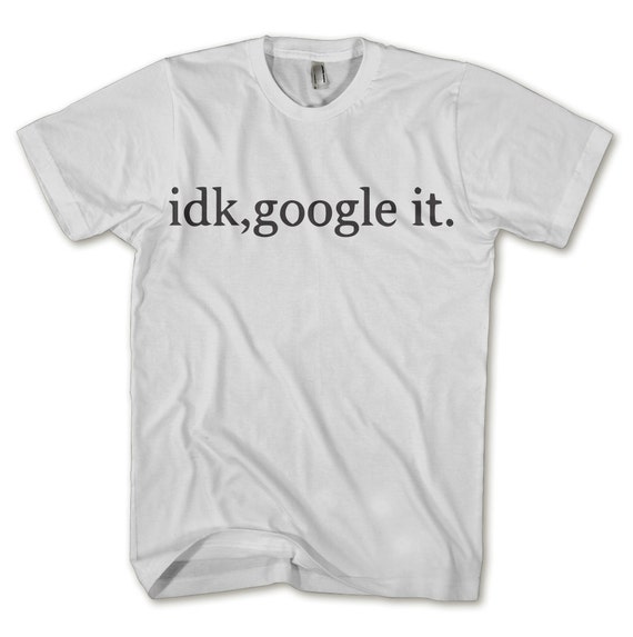 idk google it t shirt