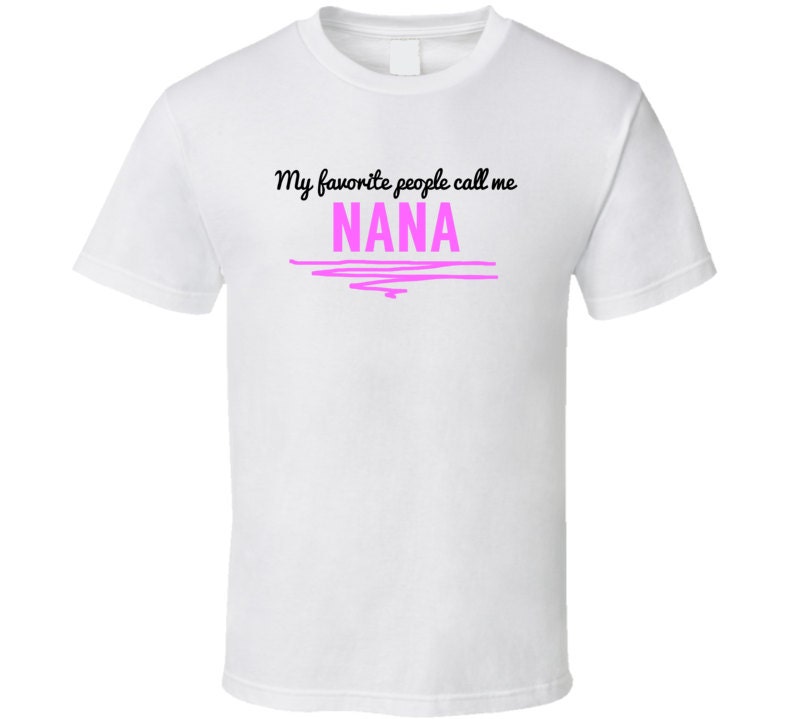 my favorite people call me nana shirt