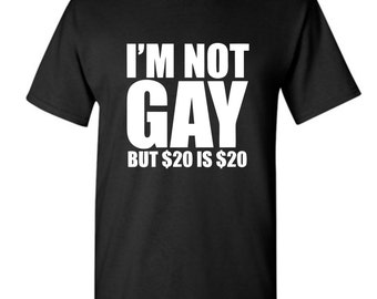 Uink I'm not gay, but 20 Dollars is 20 Dollars Men's Funny T-shirt