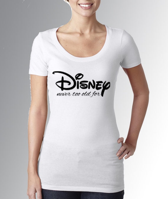 we are never too old for disney t shirt