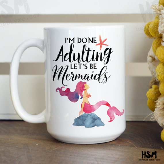 Download I'm Done Adulting. Let's Be Mermaids 15oz Mug by HeyShabbyMe