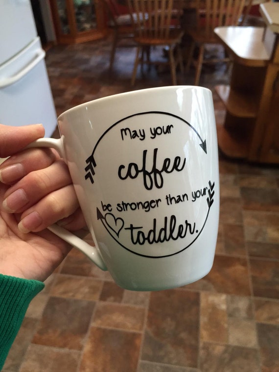 May your Coffee be Stronger than your Toddler Coffee Mug