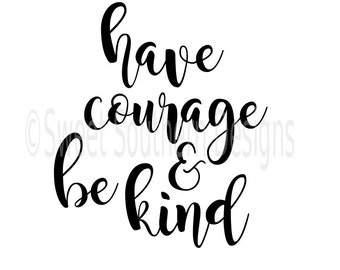 Have courage and be kind SVG instant download design for cricut or silhouette