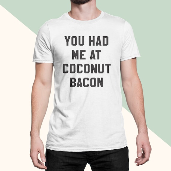 You Had Me At Coconut Bacon T-Shirt