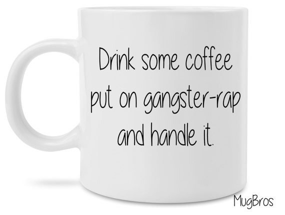 Drink Coffee put on gangster rap and handle it Funny Cute