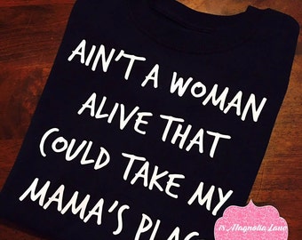 Aint A Woman Alive That Could Take My Mama's Place Tee / Onesie/ Custom Momma's Boy Shirt/ Custom Momma's Girl Shirt