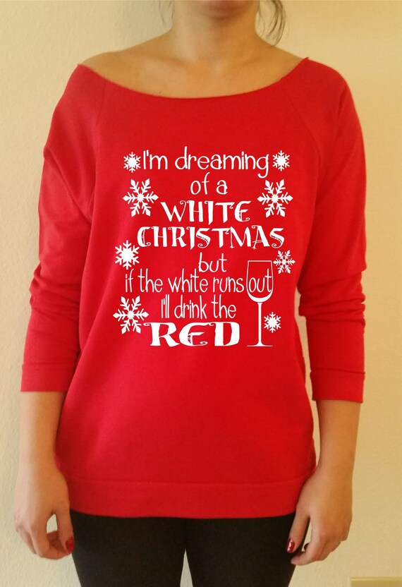 I'm Dreaming Of A White Christmas  Sweatshirt.but i'll drink the red Christmas sweater.Off Shoulder Sweatshirt .Ugly Christmas  Sweater