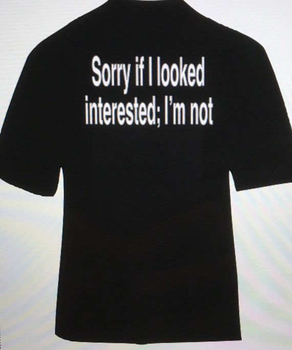 Download Items similar to Sorry if I looked interested I'm not ...