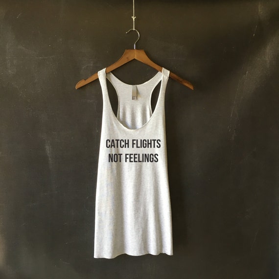 Download Catch Flights Not Feelings T-shirt Tank Top Funny Tumblr