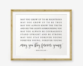 Bob Dylan Quote Printable, May you stay forever young, Song Lyrics art, May you grow up to be righteous, Nursery Decor, Home Decor