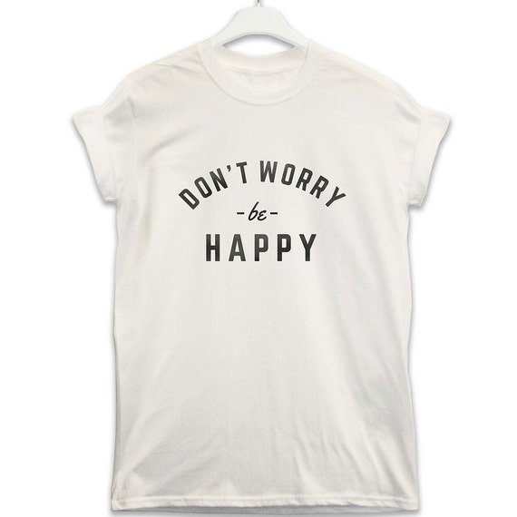 dont be happy worry shirt