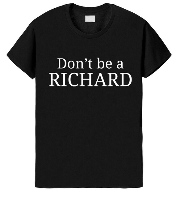 dont be a richard t shirt