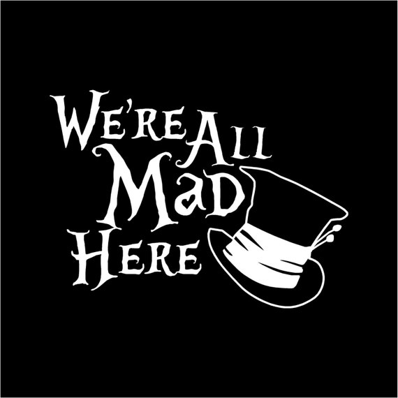 We're All Mad Here Alice in Wonderland Mad by ItsSoRidiculous