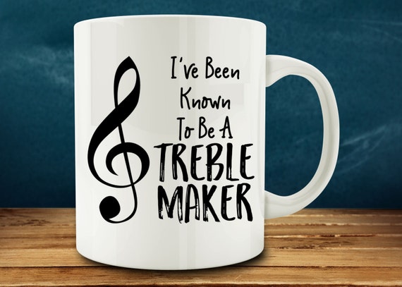 Music Gift I've Been Known to Be A Treble Maker Mug