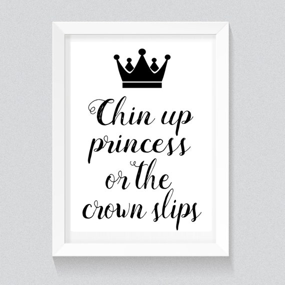 Chin up princess or the crown slips Print Typography quote