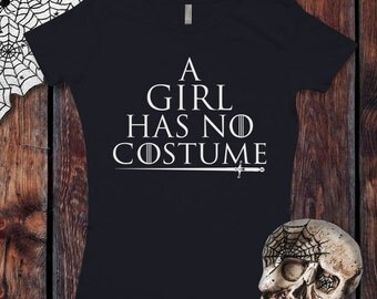 A Girl Has No Costume Game of Thrones inspired T-Shirt / Women's T-shirt Top Tee Shirt Halloween shirt design - Ink Printed