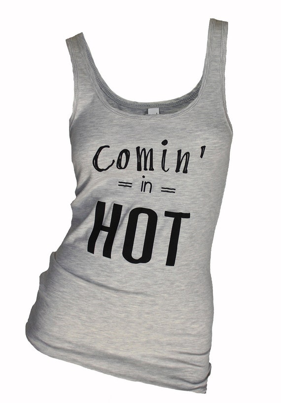 comin in hot. Gym clothes. workout clothing. workout tank.