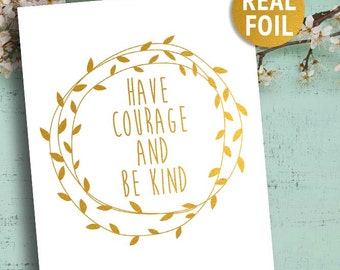 Real Foil Gold Print, Have Courage and Be Kind Print, Gold Inspirational Quotes, Gallery Wall Art, Motivational print, Gold Foil Wall Art