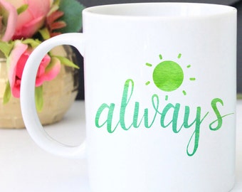 Always Mug- Always Sunny Coffee Mug- Always Inspiration Mug- Sun Mug- Motivational Gifts- Watercolor Typography Coffee Mug- Coffee Lover Mug