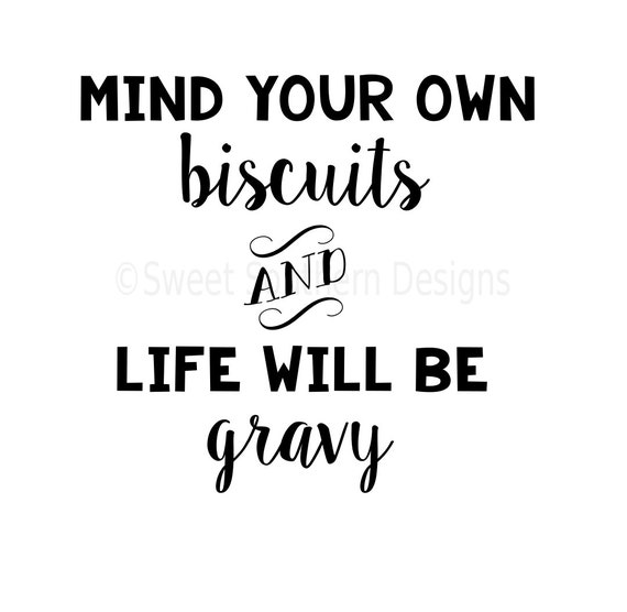 Mind your own biscuits and life will be gravy SVG instant