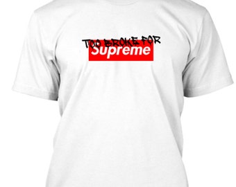 Supreme Box Logo T Shirt - Too Broke For Supreme - Justin Bieber, Drake, Kanye West, I Feel Like Pablo, Gift Shirt